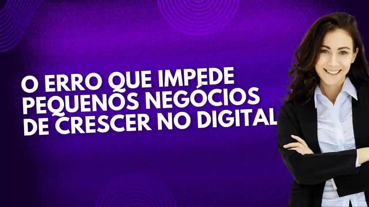 O Erro que Está Travando Seu Negócio no Digital (e Como Resolver em 3 Passos)